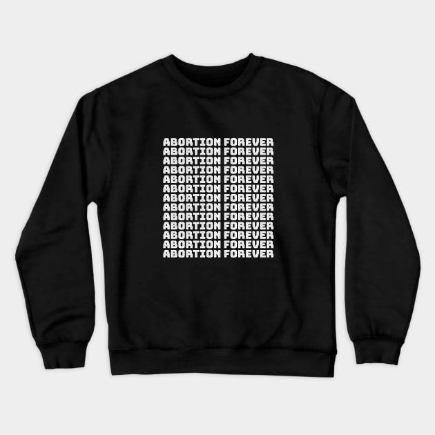 Abortion Forever (white) Crewneck Sweatshirt by NickiPostsStuff